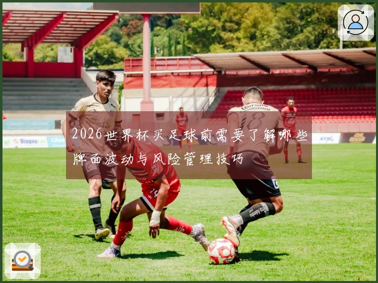 2026世界杯买足球前需要了解哪些牌面波动与风险管理技巧